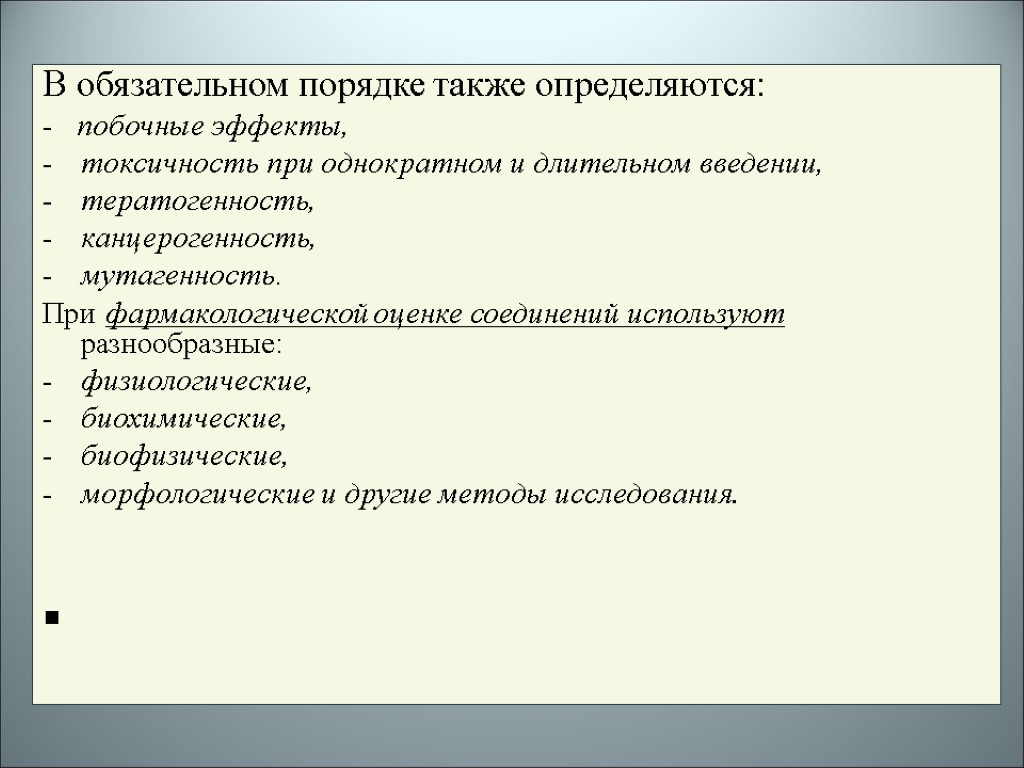 В обязательном порядке также определяются: - побочные эффекты, токсичность при однократном и длительном введении,